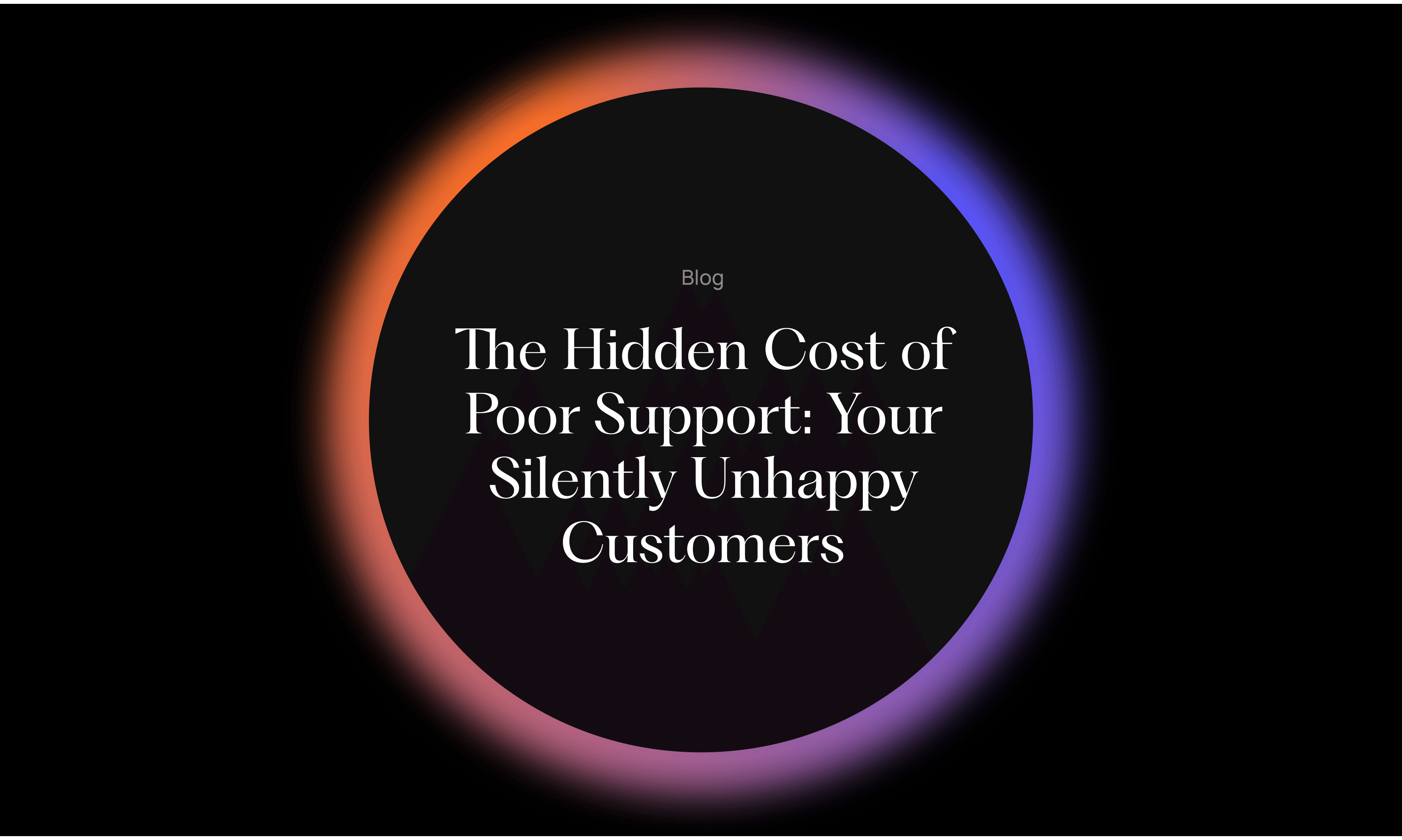 Glowing black orb with text overlay: silently unhappy customers title